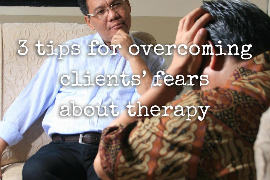 3 tips for overcoming clients’ fears about therapy