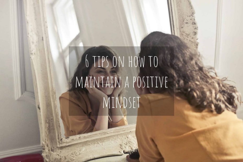 6 tips on how to maintain a positive mindset